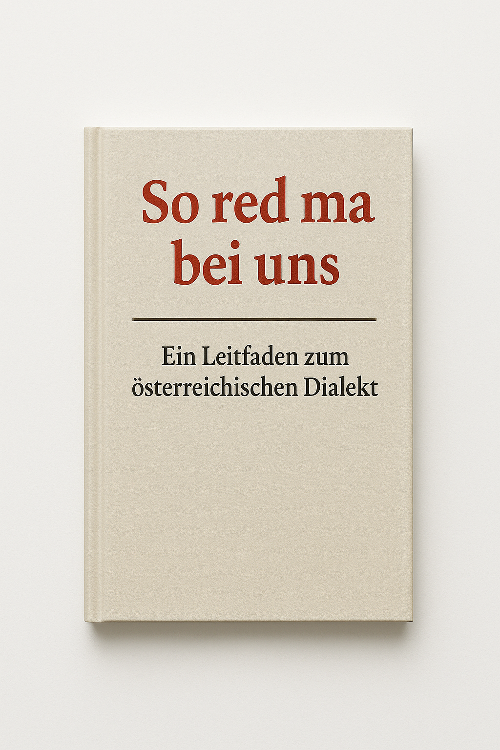 So red ma bei uns: Ein Leitfaden zum österreichischen Dialekt
